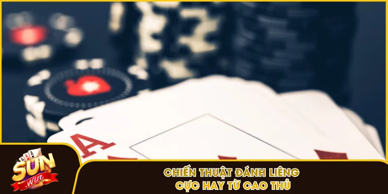 Chiến thuật đánh Liêng cực hay từ cao thủ