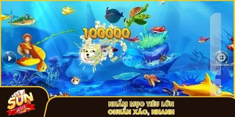 Nhắm mục tiêu lớn chuẩn xác, nhanh