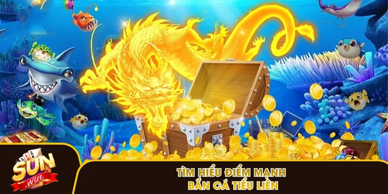 Tìm hiểu điểm mạnh bắn cá Tiểu Liên