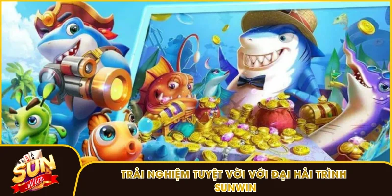 Trải nghiệm tuyệt vời với Đại Hải Trình Sunwin